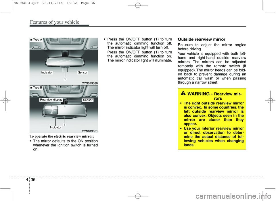 KIA VENGA 2016  Owners Manual Features of your vehicle
36
4
To operate the electric rearview mirror: 
 The mirror defaults to the ON position
whenever the ignition switch is turned on.  Press the ON/OFF button (1) to turn
the auto