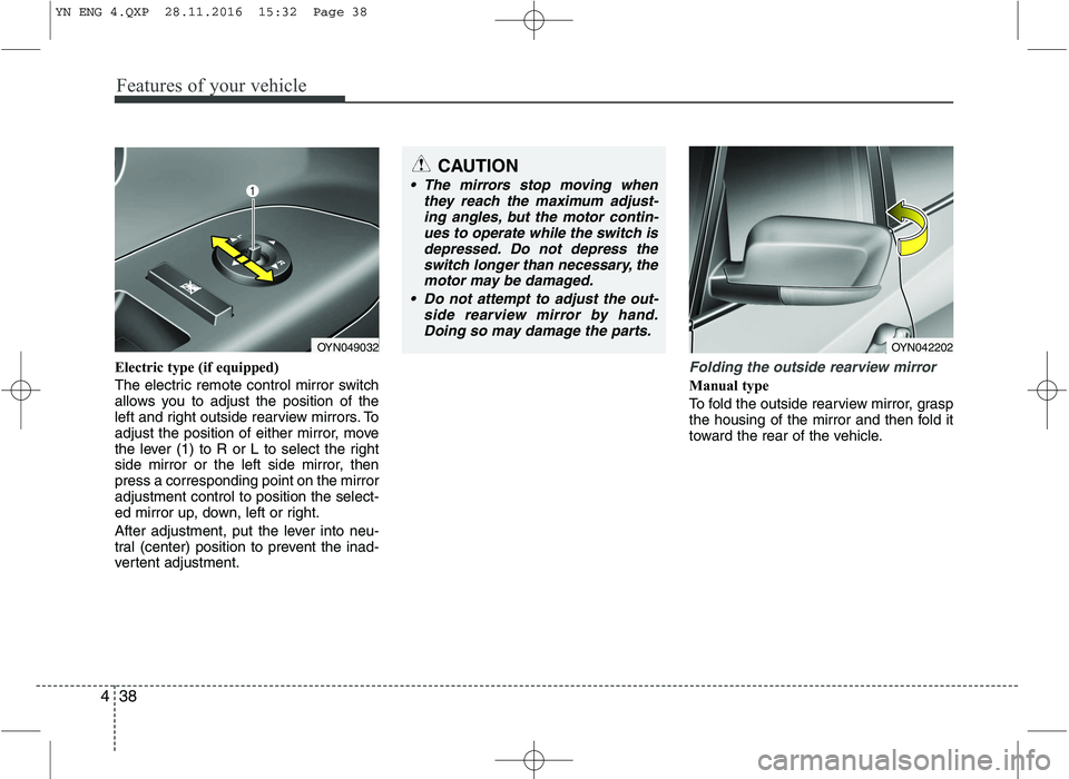 KIA VENGA 2016  Owners Manual Features of your vehicle
38
4
Electric type (if equipped) 
The electric remote control mirror switch 
allows you to adjust the position of the
left and right outside rearview mirrors. To
adjust the po