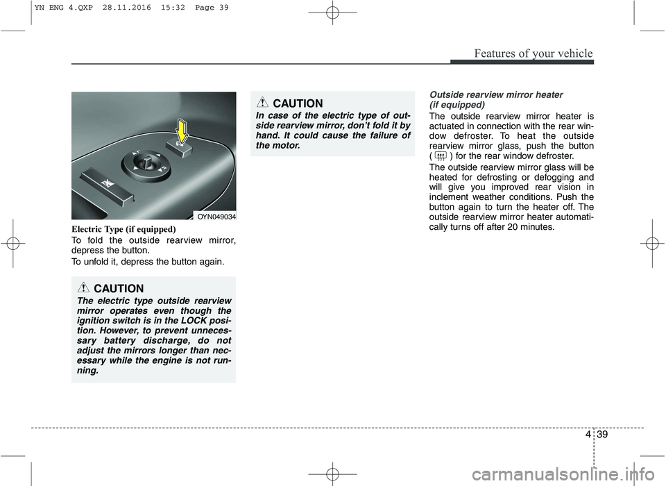 KIA VENGA 2016  Owners Manual 439
Features of your vehicle
Electric Type (if equipped) 
To fold the outside rearview mirror, 
depress the button. 
To unfold it, depress the button again.
Outside rearview mirror heater (if equipped