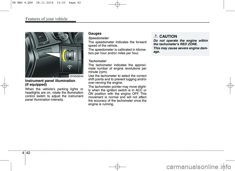 KIA VENGA 2016 Owners Manual Features of your vehicle
42
4
Instrument panel illumination (if equipped)
When the vehicle’s parking lights or headlights are on, rotate the illumination
control switch to adjust the instrument
pan KIA VENGA 2016 Owners Manual Features of your vehicle
42
4
Instrument panel illumination (if equipped)
When the vehicle’s parking lights or headlights are on, rotate the illumination
control switch to adjust the instrument
pan