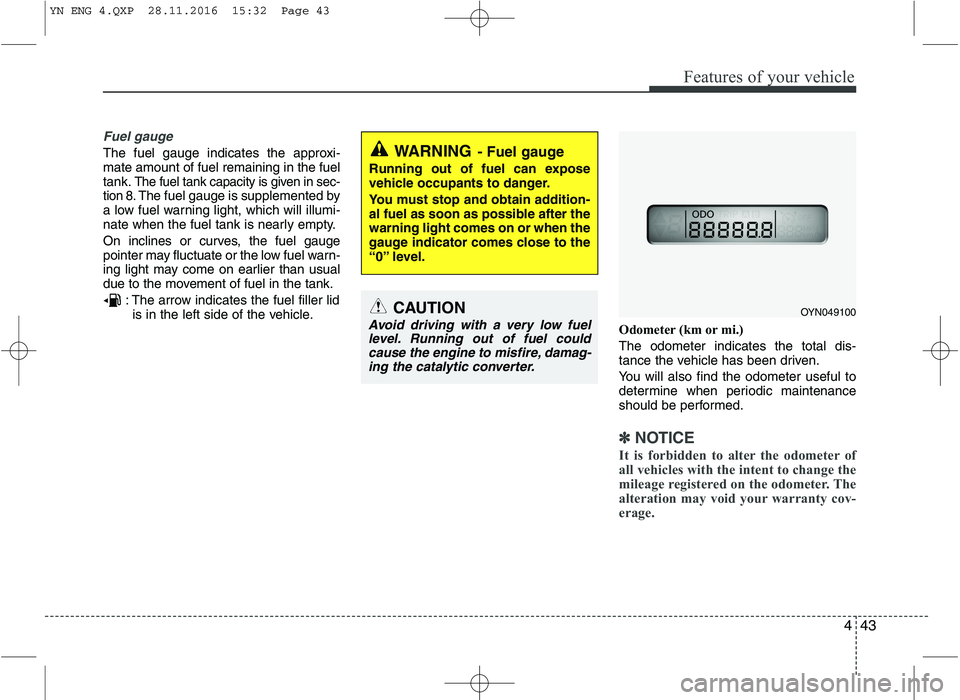 KIA VENGA 2016  Owners Manual 443
Features of your vehicle
Fuel gauge
The fuel gauge indicates the approxi- mate amount of fuel remaining in the fueltank.
The fuel tank capacity is given in sec-
tion 8.The fuel gauge is supplement