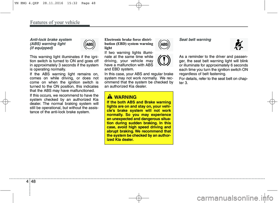 KIA VENGA 2016  Owners Manual Features of your vehicle
48
4
Anti-lock brake system
(ABS) warning light (if equipped)
This warning light illuminates if the igni- 
tion switch is turned to ON and goes off
in approximately 3 seconds 