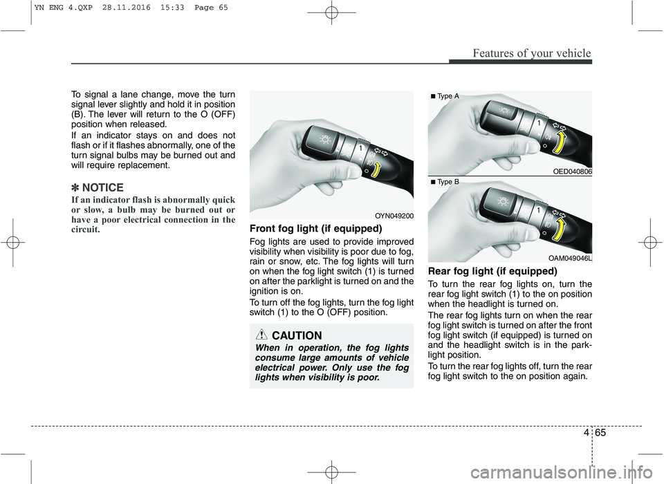 KIA VENGA 2016  Owners Manual 465
Features of your vehicle
To signal a lane change, move the turn 
signal lever slightly and hold it in position
(B). The lever will return to the O (OFF)position when released. 
If an indicator sta