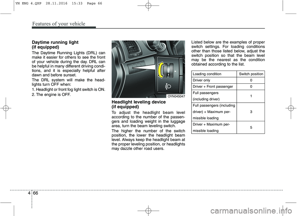 KIA VENGA 2016 Owners Manual Features of your vehicle
66
4
Daytime running light (if equipped)
The Daytime Running Lights (DRL) can
make it easier for others to see the front
of your vehicle during the day. DRL can
be helpful KIA VENGA 2016 Owners Manual Features of your vehicle
66
4
Daytime running light (if equipped)
The Daytime Running Lights (DRL) can
make it easier for others to see the front
of your vehicle during the day. DRL can
be helpful