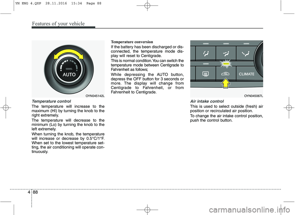 KIA VENGA 2016  Owners Manual Features of your vehicle
88
4
Temperature control
The temperature will increase to the 
maximum (HI) by turning the knob to the
right extremely. 
The temperature will decrease to the 
minimum (Lo) by 