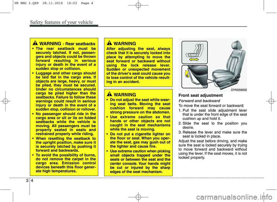 KIA VENGA 2016 Owners Manual Safety features of your vehicle
4
3
Front seat adjustment
Forward and backward
To move the seat forward or backward:
1. Pull the seat slide adjustment lever
that is under the front edge of the seat c KIA VENGA 2016 Owners Manual Safety features of your vehicle
4
3
Front seat adjustment
Forward and backward
To move the seat forward or backward:
1. Pull the seat slide adjustment lever
that is under the front edge of the seat c