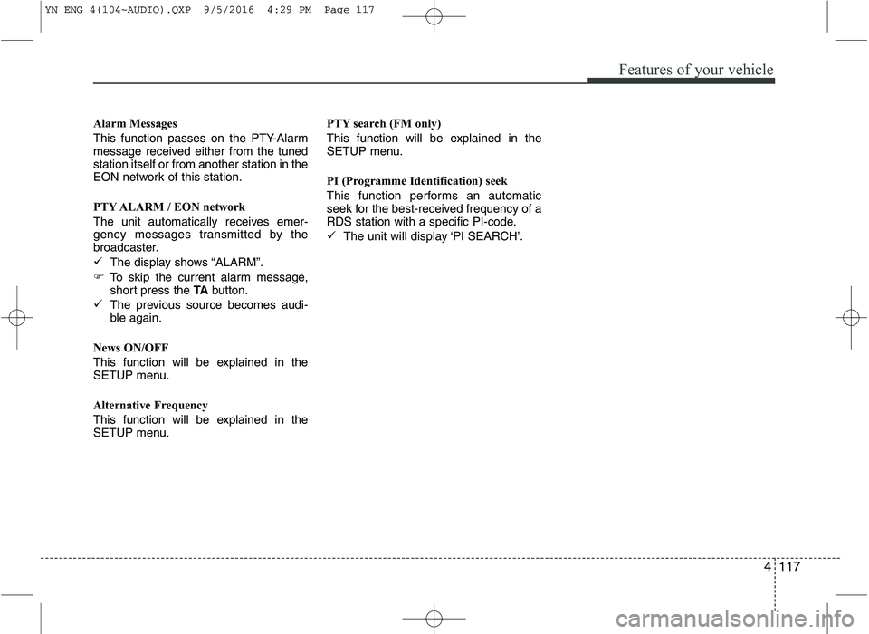 KIA VENGA 2016  Owners Manual 4117
Features of your vehicle
Alarm Messages 
This function passes on the PTY-Alarm 
message received either from the tunedstation itself or from another station in the
EON network of this station. 
P
