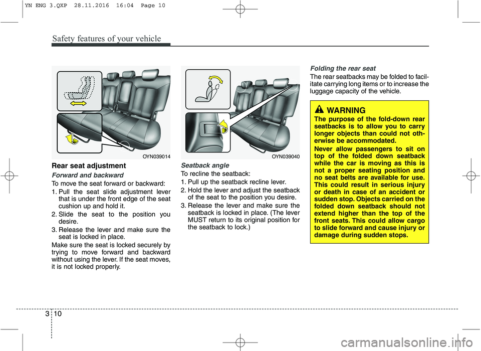 KIA VENGA 2016 Owners Manual Safety features of your vehicle
10
3
Rear seat adjustment
Forward and backward
To move the seat forward or backward: 
1. Pull the seat slide adjustment lever
that is under the front edge of the seat c