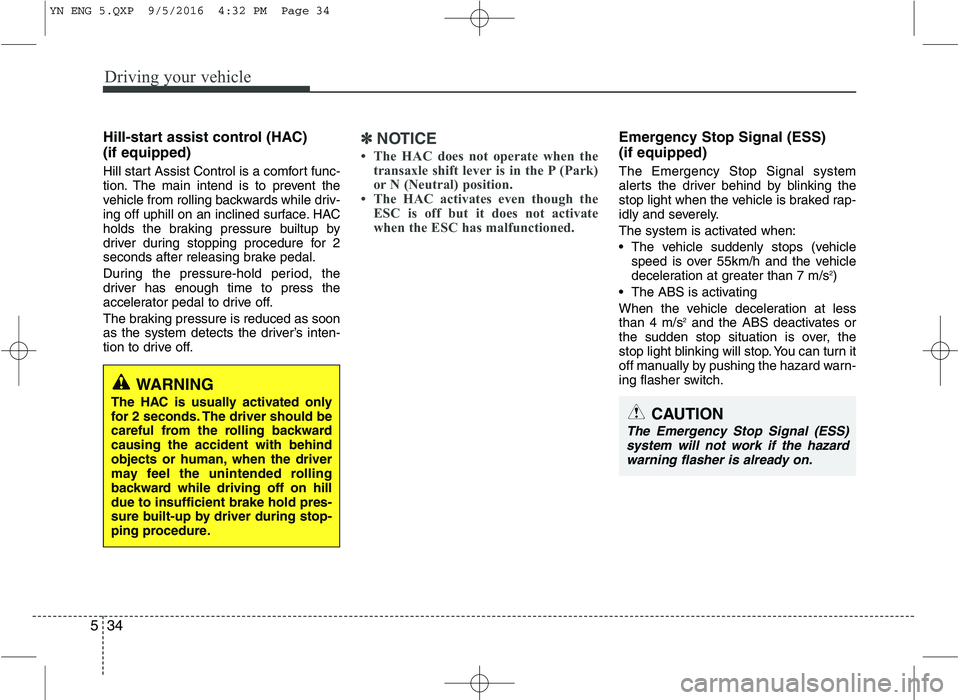 KIA VENGA 2016 Owners Manual Driving your vehicle
34
5
Hill-start assist control (HAC) (if equipped)
Hill start Assist Control is a comfort func-
tion. The main intend is to prevent the
vehicle from rolling backwards while dr KIA VENGA 2016 Owners Manual Driving your vehicle
34
5
Hill-start assist control (HAC) (if equipped)
Hill start Assist Control is a comfort func-
tion. The main intend is to prevent the
vehicle from rolling backwards while dr