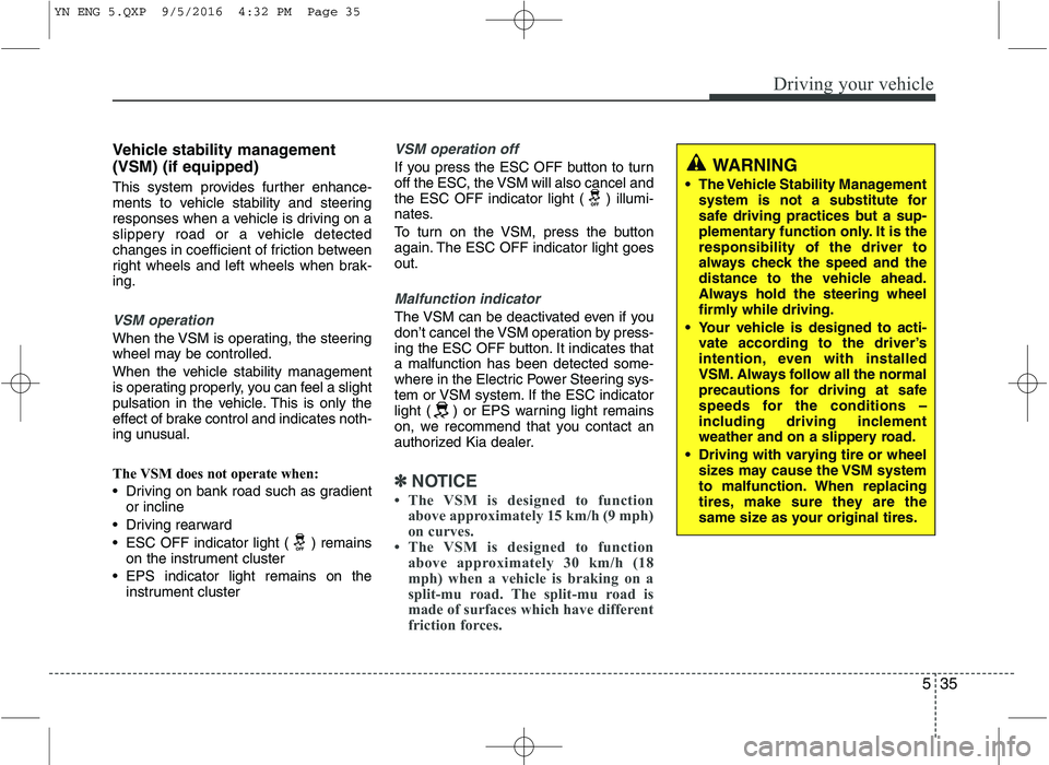 KIA VENGA 2016 Owners Manual 535
Driving your vehicle
Vehicle stability management (VSM) (if equipped)
This system provides further enhance-
ments to vehicle stability and steering
responses when a vehicle is driving on a
slipp KIA VENGA 2016 Owners Manual 535
Driving your vehicle
Vehicle stability management (VSM) (if equipped)
This system provides further enhance-
ments to vehicle stability and steering
responses when a vehicle is driving on a
slipp