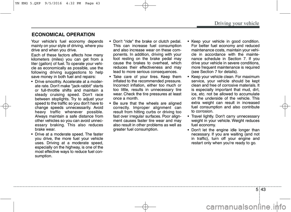 KIA VENGA 2016 Owners Manual 543
Driving your vehicle
Your vehicles fuel economy depends
mainly on your style of driving, where you
drive and when you drive.
Each of these factors affects how many
kilometers (miles) you can g KIA VENGA 2016 Owners Manual 543
Driving your vehicle
Your vehicles fuel economy depends
mainly on your style of driving, where you
drive and when you drive.
Each of these factors affects how many
kilometers (miles) you can g