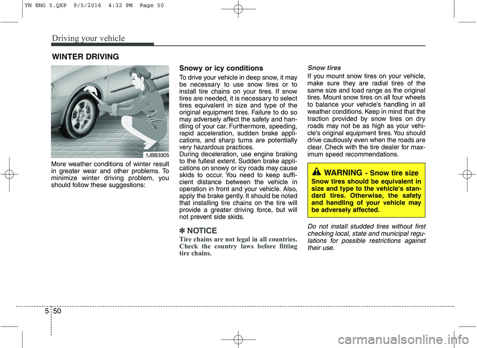 KIA VENGA 2016 Owners Manual Driving your vehicle
50
5
More weather conditions of winter result
in greater wear and other problems. To
minimize winter driving problem, you
should follow these suggestions: Snowy or icy conditions KIA VENGA 2016 Owners Manual Driving your vehicle
50
5
More weather conditions of winter result
in greater wear and other problems. To
minimize winter driving problem, you
should follow these suggestions: Snowy or icy conditions