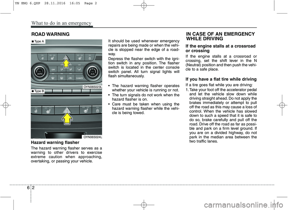 KIA VENGA 2016 Owners Manual What to do in an emergency
2
6
ROAD WARNING
Hazard warning flasher
The hazard warning flasher serves as a
warning to other drivers to exercise
extreme caution when approaching,
overtaking, or pas KIA VENGA 2016 Owners Manual What to do in an emergency
2
6
ROAD WARNING
Hazard warning flasher
The hazard warning flasher serves as a
warning to other drivers to exercise
extreme caution when approaching,
overtaking, or pas