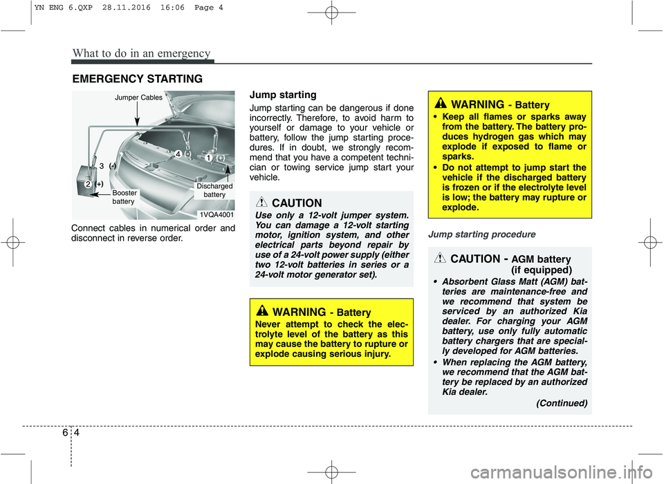 KIA VENGA 2016 Owners Manual What to do in an emergency
4
6
EMERGENCY STARTING
Connect cables in numerical order and
disconnect in reverse order. Jump starting
Jump starting can be dangerous if done
incorrectly. Therefore, t KIA VENGA 2016 Owners Manual What to do in an emergency
4
6
EMERGENCY STARTING
Connect cables in numerical order and
disconnect in reverse order. Jump starting
Jump starting can be dangerous if done
incorrectly. Therefore, t