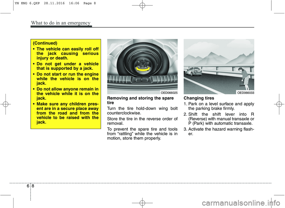 KIA VENGA 2016 Owners Manual What to do in an emergency
8
6
Removing and storing the spare tire
Turn the tire hold-down wing bolt
counterclockwise.
Store the tire in the reverse order of
removal.
To prevent the spare tire KIA VENGA 2016 Owners Manual What to do in an emergency
8
6
Removing and storing the spare tire
Turn the tire hold-down wing bolt
counterclockwise.
Store the tire in the reverse order of
removal.
To prevent the spare tire