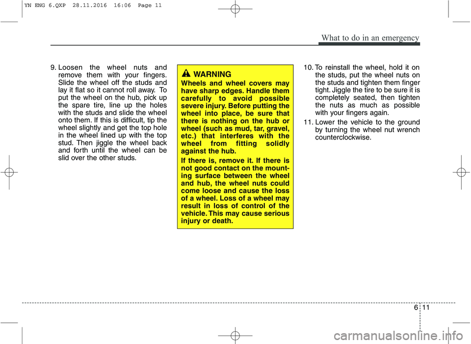 KIA VENGA 2016  Owners Manual 611
What to do in an emergency
9. Loosen the wheel nuts andremove them with your fingers. Slide the wheel off the studs and
lay it flat so it cannot roll away. To
put the wheel on the hub, pick up
the