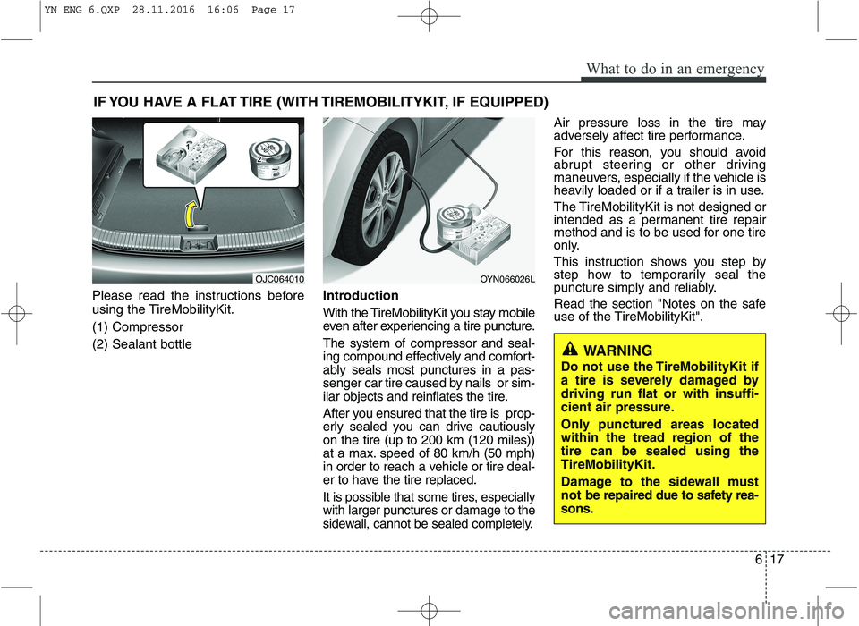 KIA VENGA 2016  Owners Manual 617
What to do in an emergency
IF YOU HAVE A FLAT TIRE (WITH TIREMOBILITYKIT, IF EQUIPPED)
Please read the instructions before 
using the TireMobilityKit. (1) Compressor(2) Sealant bottle Introduction
