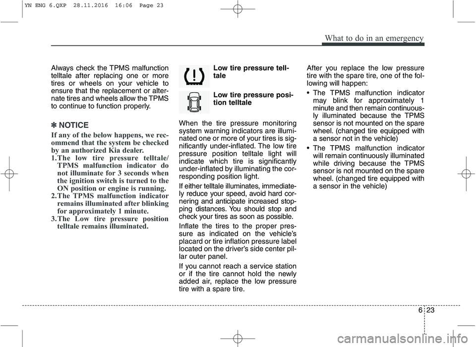KIA VENGA 2016 Owners Manual 623
What to do in an emergency
Always check the TPMS malfunction telltale after replacing one or more
tires or wheels on your vehicle toensure that the replacement or alter-
nate tires and wheels allo KIA VENGA 2016 Owners Manual 623
What to do in an emergency
Always check the TPMS malfunction telltale after replacing one or more
tires or wheels on your vehicle toensure that the replacement or alter-
nate tires and wheels allo