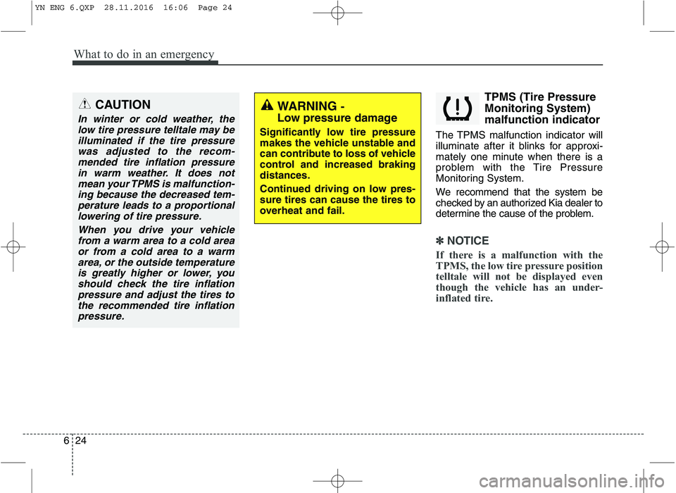 KIA VENGA 2016 Owners Manual What to do in an emergency
24
6
TPMS (Tire Pressure Monitoring System)malfunction indicator
The TPMS malfunction indicator will
illuminate after it blinks for approxi-
mately one minute when there is KIA VENGA 2016 Owners Manual What to do in an emergency
24
6
TPMS (Tire Pressure Monitoring System)malfunction indicator
The TPMS malfunction indicator will
illuminate after it blinks for approxi-
mately one minute when there is