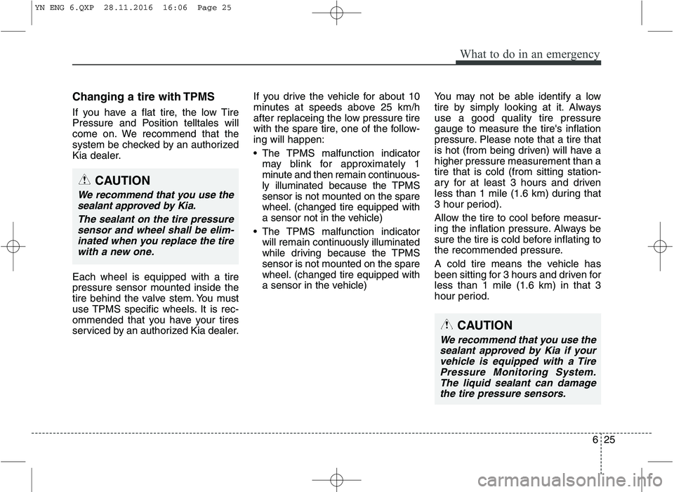 KIA VENGA 2016 Owners Manual 625
What to do in an emergency
Changing a tire with TPMS
If you have a flat tire, the low Tire
Pressure and Position telltales will
come on. We recommend that the
system be checked by an authorized
KIA VENGA 2016 Owners Manual 625
What to do in an emergency
Changing a tire with TPMS
If you have a flat tire, the low Tire
Pressure and Position telltales will
come on. We recommend that the
system be checked by an authorized