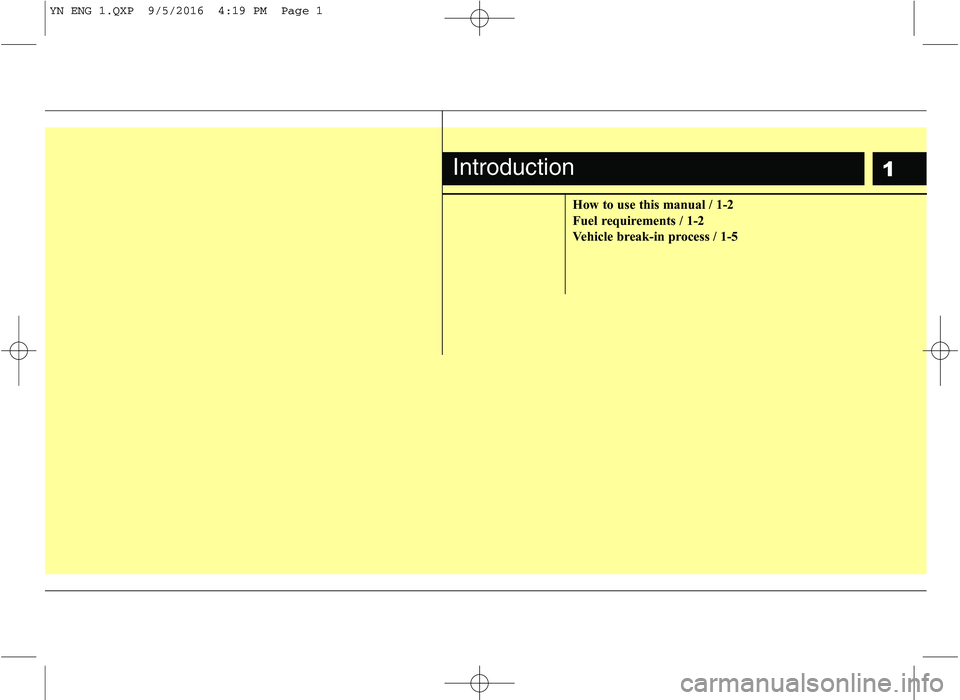 KIA VENGA 2016  Owners Manual 1
How to use this manual / 1-2 
Fuel requirements / 1-2
Vehicle break-in process / 1-5
Introduction
YN ENG 1.QXP  9/5/2016  4:19 PM  Page 1 