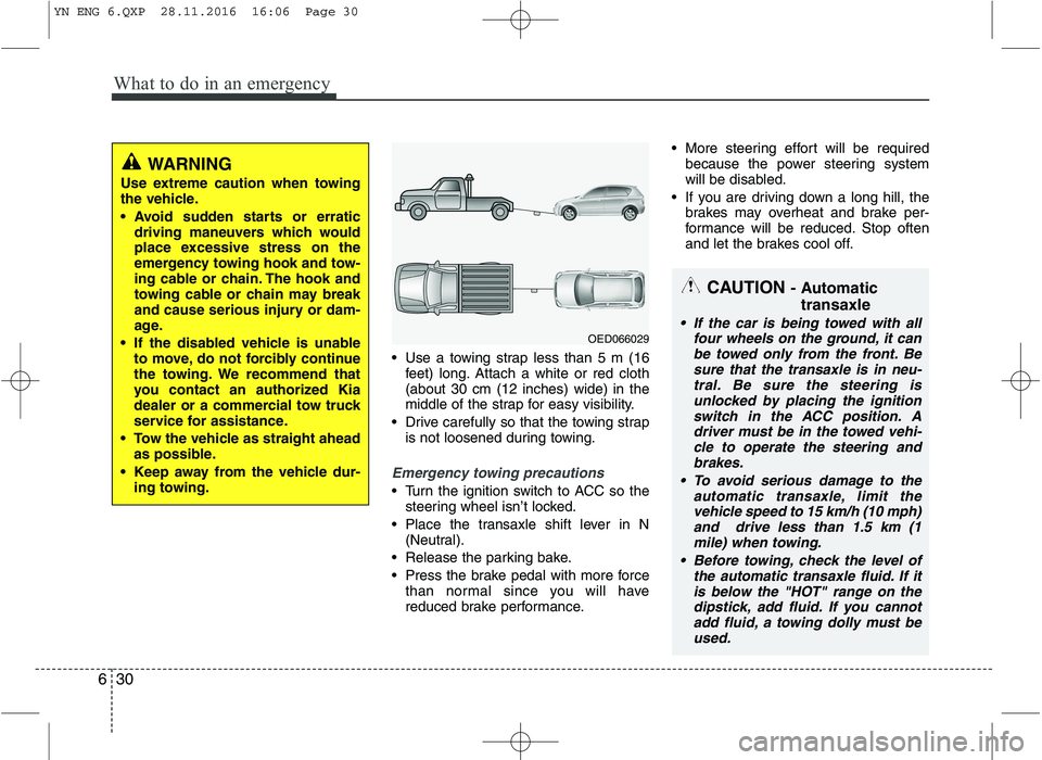 KIA VENGA 2016  Owners Manual What to do in an emergency
30
6
 Use a towing strap less than 5 m (16
feet) long. Attach a white or red cloth (about 30 cm (12 inches) wide) in the
middle of the strap for easy visibility.
 Drive care