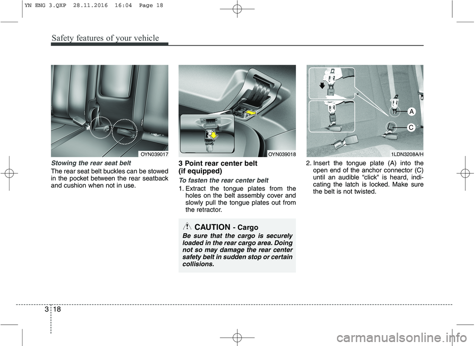 KIA VENGA 2016 Owners Guide Safety features of your vehicle
18
3
Stowing the rear seat belt
The rear seat belt buckles can be stowed
in the pocket between the rear seatback
and cushion when not in use. 3 Point rear center belt KIA VENGA 2016 Owners Guide Safety features of your vehicle
18
3
Stowing the rear seat belt
The rear seat belt buckles can be stowed
in the pocket between the rear seatback
and cushion when not in use. 3 Point rear center belt