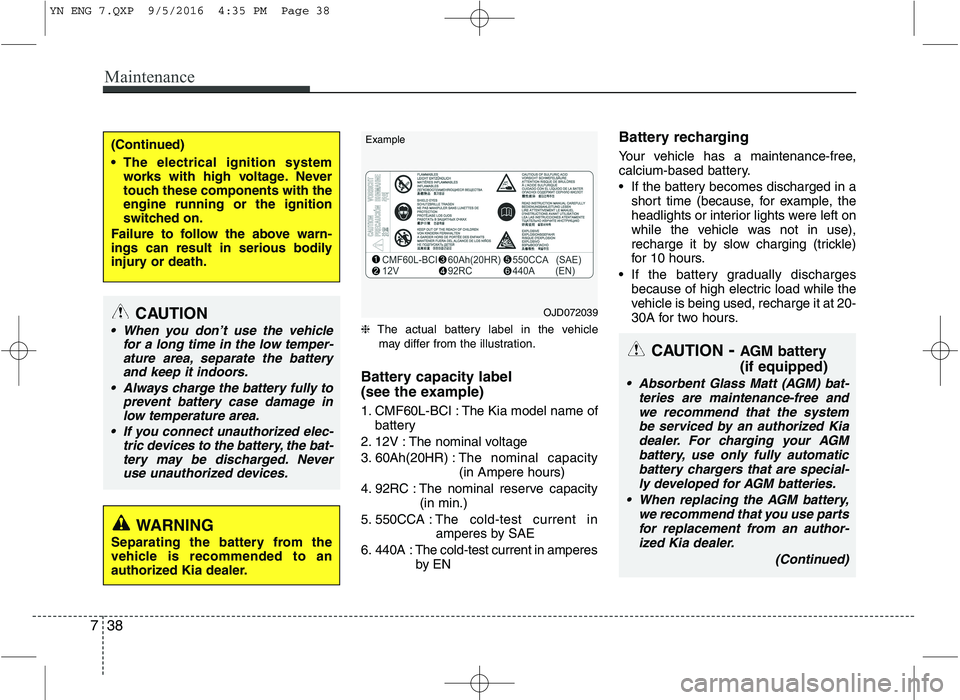 KIA VENGA 2016 Owners Manual Maintenance
38
7
❈ The actual battery label in the vehicle
may differ from the illustration.
Battery capacity label
(see the example)
1. CMF60L-BCI : The Kia model name of battery
2. 12V : The no KIA VENGA 2016 Owners Manual Maintenance
38
7
❈ The actual battery label in the vehicle
may differ from the illustration.
Battery capacity label
(see the example)
1. CMF60L-BCI : The Kia model name of battery
2. 12V : The no