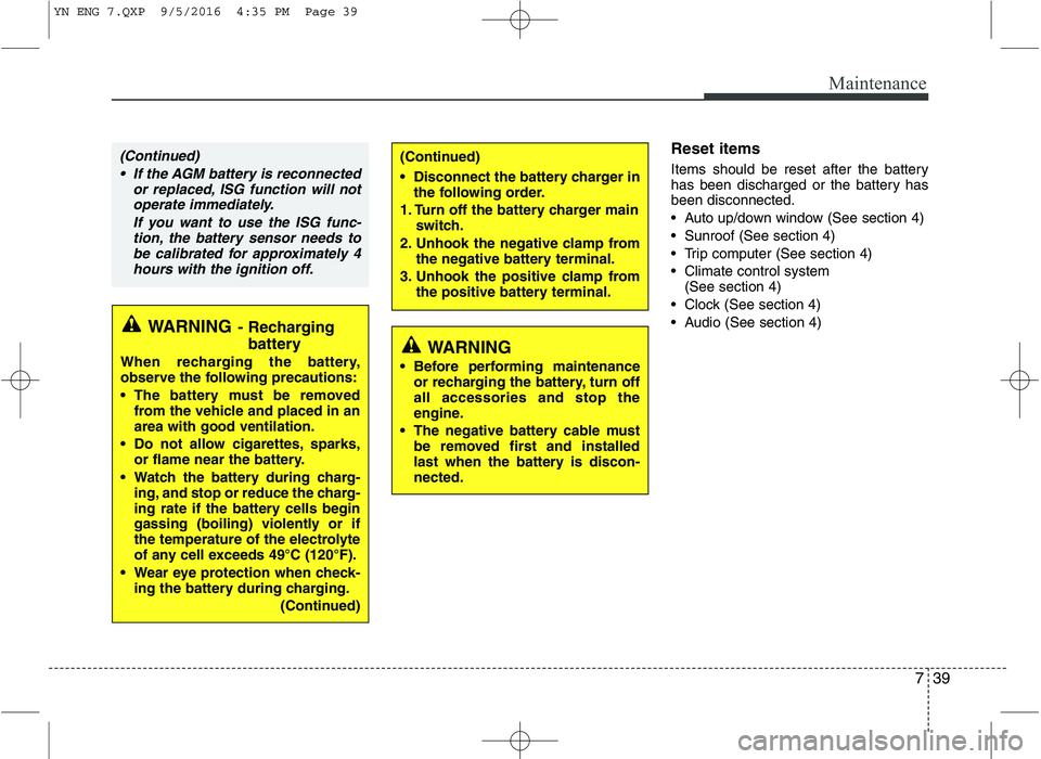 KIA VENGA 2016  Owners Manual 739
Maintenance
Reset items 
Items should be reset after the battery 
has been discharged or the battery hasbeen disconnected. 
 Auto up/down window (See section 4)
 Sunroof (See section 4)
 Trip comp
