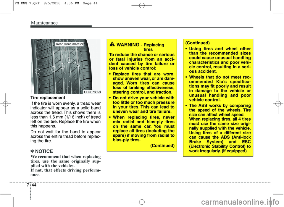 KIA VENGA 2016  Owners Manual Maintenance
44
7
Tire replacement 
If the tire is worn evenly, a tread wear indicator will appear as a solid band
across the tread. This shows there isless than 1.6 mm (1/16 inch) of tread
left on the