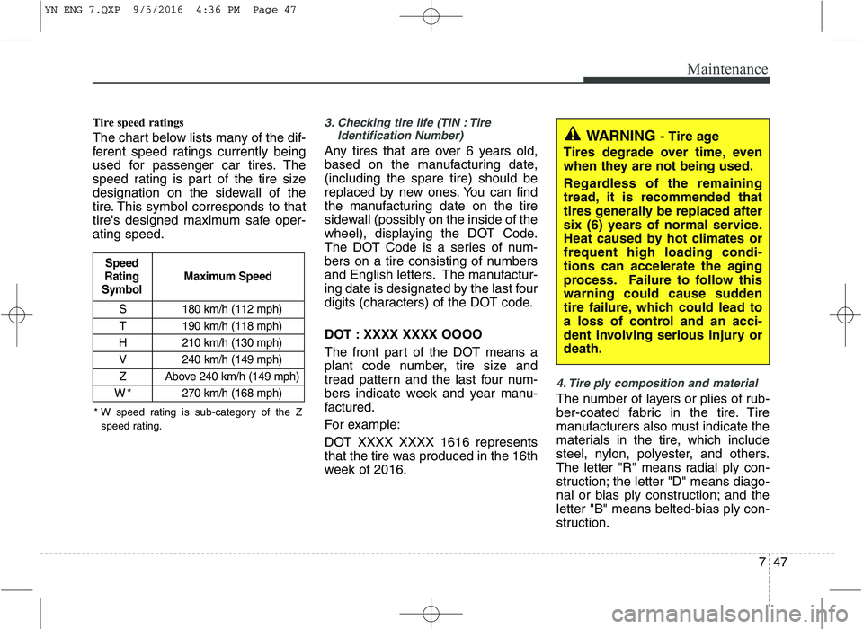 KIA VENGA 2016  Owners Manual 747
Maintenance
Tire speed ratings   
The chart below lists many of the dif- 
ferent speed ratings currently being
used for passenger car tires. The
speed rating is part of the tire size
designation o
