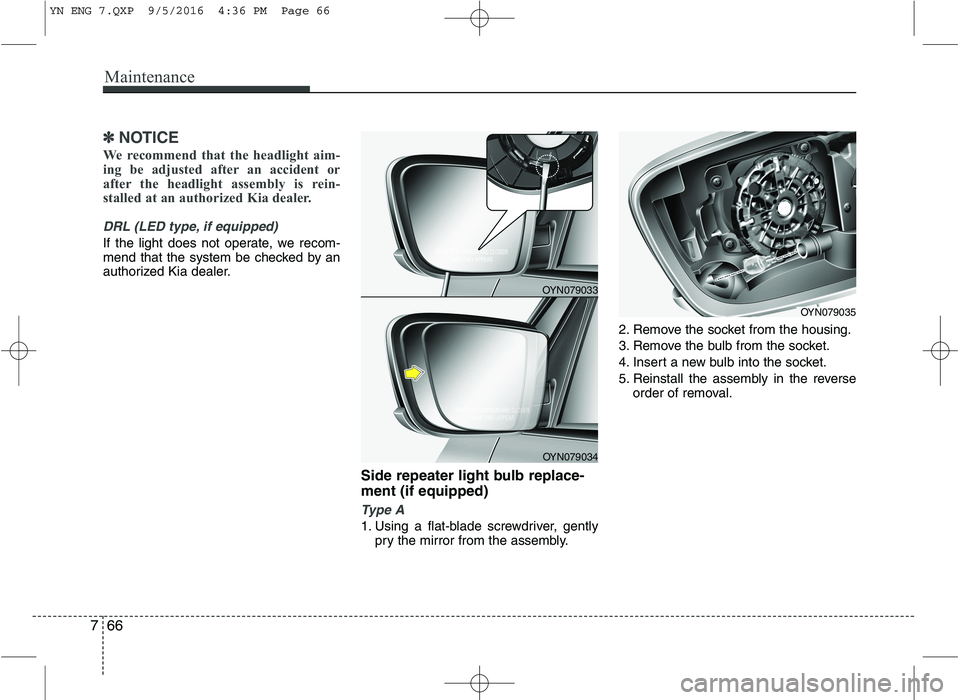 KIA VENGA 2016  Owners Manual Maintenance
66
7
✽✽
NOTICE
We recommend that the headlight aim- 
ing be adjusted after an accident or
after the headlight assembly is rein-
stalled at an authorized Kia dealer.
DRL (LED type, if e