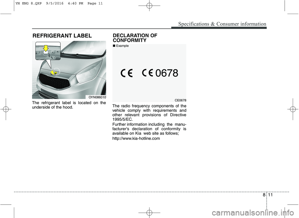 KIA VENGA 2016 Owners Manual 811
Specifications & Consumer information
The refrigerant label is located on the underside of the hood.The radio frequency components of the
vehicle comply with requirements and
other relevant provis KIA VENGA 2016 Owners Manual 811
Specifications & Consumer information
The refrigerant label is located on the underside of the hood.The radio frequency components of the
vehicle comply with requirements and
other relevant provis
