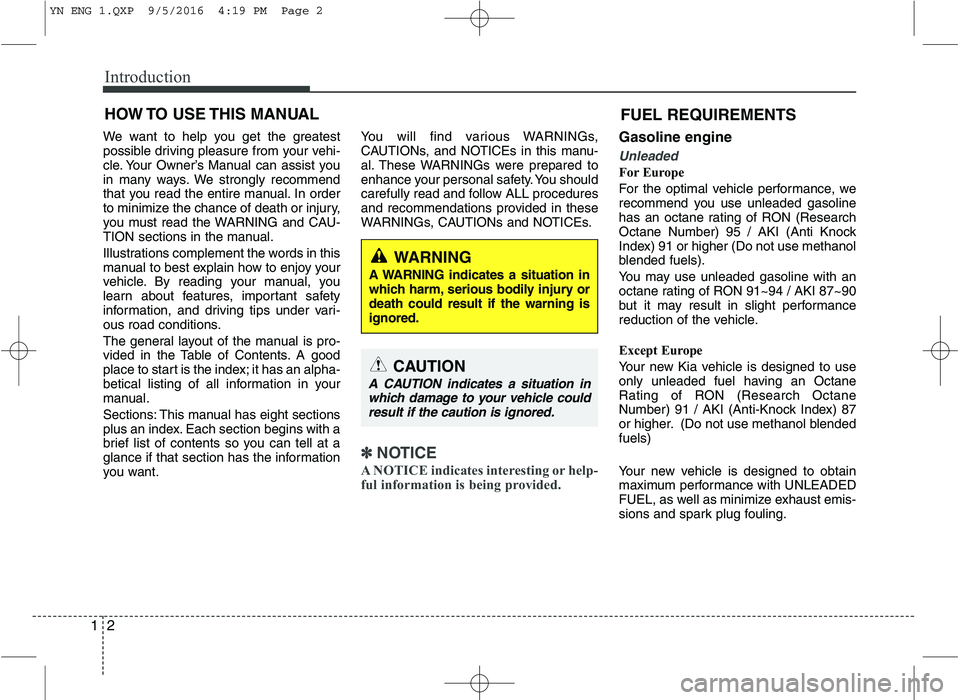KIA VENGA 2016 Owners Manual Introduction
2
1
We want to help you get the greatest
possible driving pleasure from your vehi-
cle. Your Owner’s Manual can assist you
in many ways. We strongly recommend
that you read the entire KIA VENGA 2016 Owners Manual Introduction
2
1
We want to help you get the greatest
possible driving pleasure from your vehi-
cle. Your Owner’s Manual can assist you
in many ways. We strongly recommend
that you read the entire