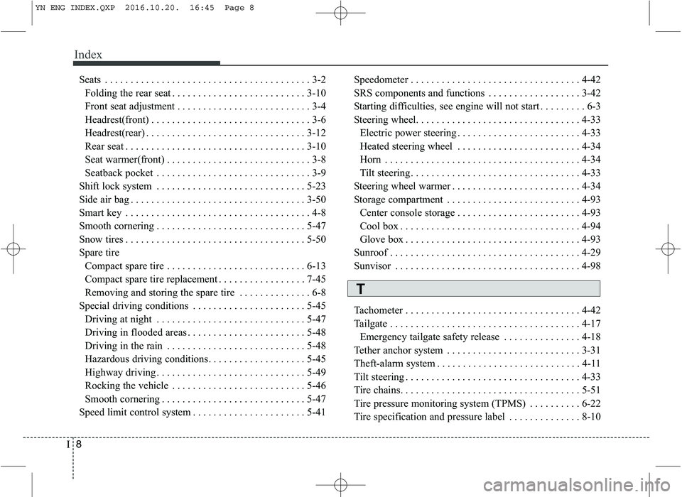KIA VENGA 2016 Owners Manual Index
8
I
Seats . . . . . . . . . . . . . . . . . . . . . . . . . . . . . . . . . . . . . . . . 3-2
Folding the rear seat . . . . . . . . . . . . . . . . . . . . . . . . . . 3-10
Front seat adjustmen KIA VENGA 2016 Owners Manual Index
8
I
Seats . . . . . . . . . . . . . . . . . . . . . . . . . . . . . . . . . . . . . . . . 3-2
Folding the rear seat . . . . . . . . . . . . . . . . . . . . . . . . . . 3-10
Front seat adjustmen