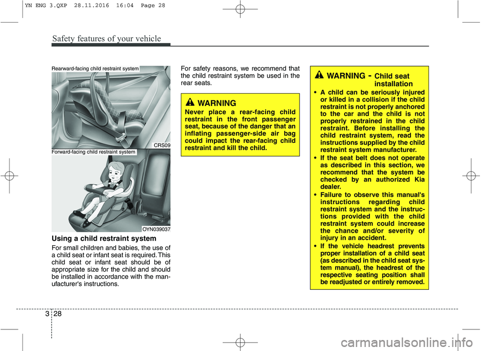 KIA VENGA 2016 Service Manual Safety features of your vehicle
28
3
Using a child restraint system 
For small children and babies, the use of 
a child seat or infant seat is required. This
child seat or infant seat should be of
app