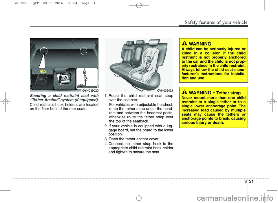 KIA VENGA 2016 Service Manual 331
Safety features of your vehicle
Securing a child restraint seat with“Tether Anchor” system (if equipped) 
Child restraint hook holders are located 
on the floor behind the rear seats. 1. Route