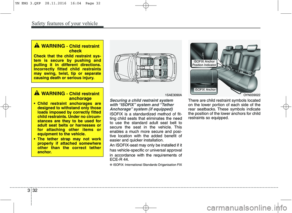 KIA VENGA 2016 Service Manual Safety features of your vehicle
32
3
Securing a child restraint system
with “ISOFIX” system  and “TetherAnchorage” system (if equipped)
ISOFIX is a standardized method of fit- ting child seats
