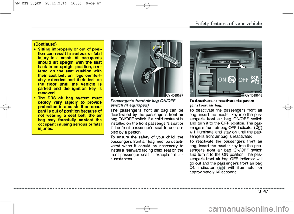 KIA VENGA 2016 Repair Manual 347
Safety features of your vehicle
Passenger’s front air bag ON/OFFswitch (if equipped)
The passenger’s front air bag can be
deactivated by the passenger’s front air
bag ON/OFF switch if a chi KIA VENGA 2016 Repair Manual 347
Safety features of your vehicle
Passenger’s front air bag ON/OFFswitch (if equipped)
The passenger’s front air bag can be
deactivated by the passenger’s front air
bag ON/OFF switch if a chi