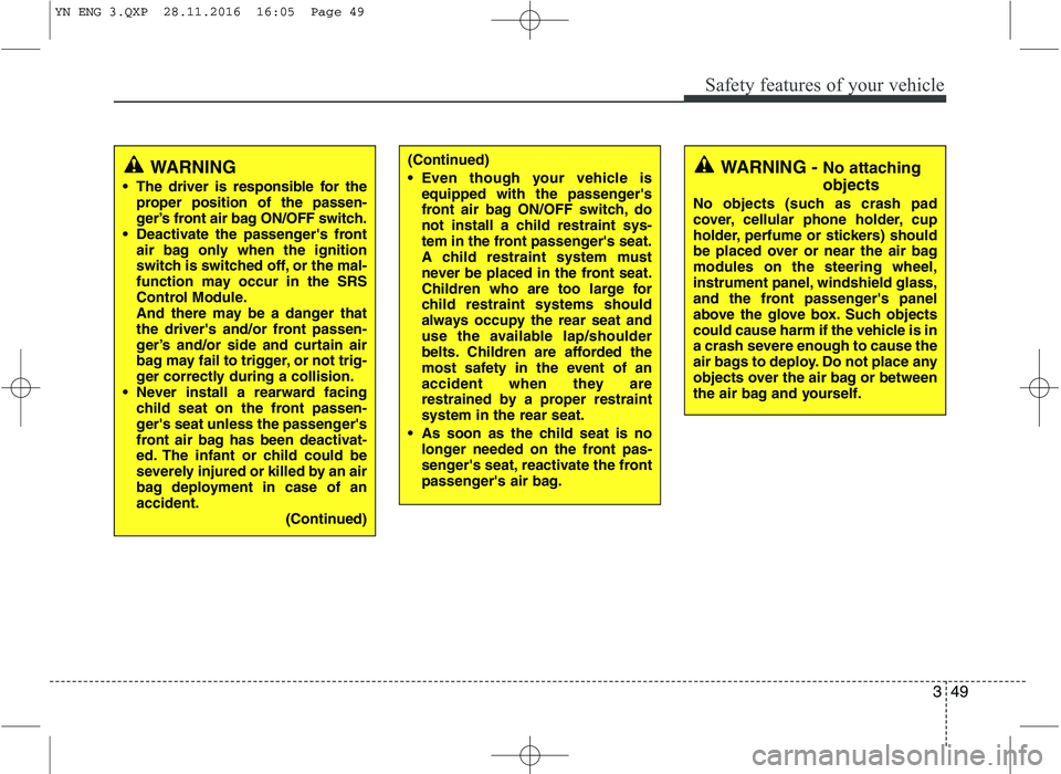 KIA VENGA 2016 Repair Manual 349
Safety features of your vehicle
(Continued)
Even though your vehicle isequipped with the passengers
front air bag ON/OFF switch, do
not install a child restraint sys-
tem in the front passenge KIA VENGA 2016 Repair Manual 349
Safety features of your vehicle
(Continued)
Even though your vehicle isequipped with the passengers
front air bag ON/OFF switch, do
not install a child restraint sys-
tem in the front passenge