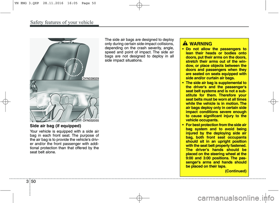 KIA VENGA 2016 Repair Manual WARNING
Do not allow the passengers to lean their heads or bodies onto
doors, put their arms on the doors,
stretch their arms out of the win-
dow, or place objects between the
doors and passengers w KIA VENGA 2016 Repair Manual WARNING
Do not allow the passengers to lean their heads or bodies onto
doors, put their arms on the doors,
stretch their arms out of the win-
dow, or place objects between the
doors and passengers w