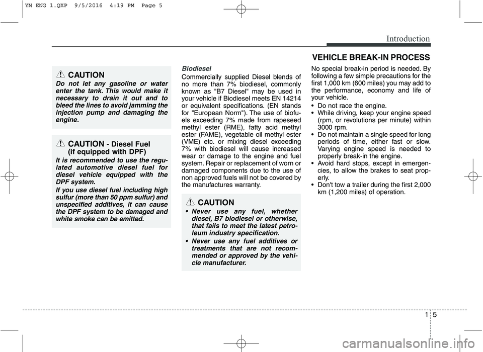 KIA VENGA 2016  Owners Manual 15
Introduction
Biodiesel 
Commercially supplied Diesel blends of no more than 7% biodiesel, commonly
known as "B7 Diesel" may be used in
your vehicle if Biodiesel meets EN 14214
or equivalent specifi