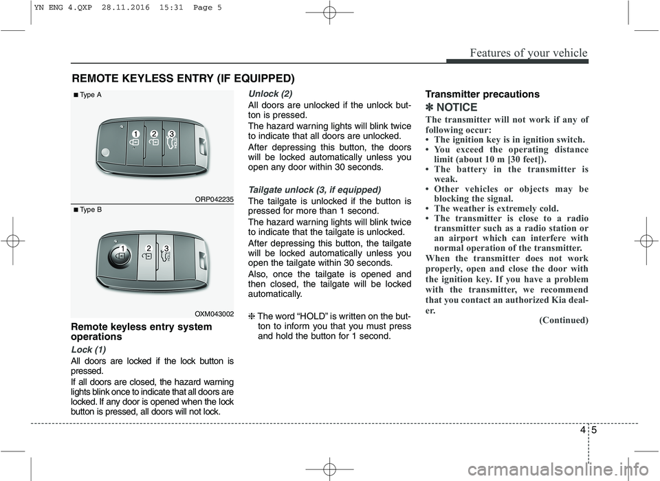 KIA VENGA 2016 Manual PDF 45
Features of your vehicle
Remote keyless entry system operations
Lock (1)
All doors are locked if the lock button is pressed.
If all doors are closed, the hazard warning
lights blink once to indic KIA VENGA 2016 Manual PDF 45
Features of your vehicle
Remote keyless entry system operations
Lock (1)
All doors are locked if the lock button is pressed.
If all doors are closed, the hazard warning
lights blink once to indic