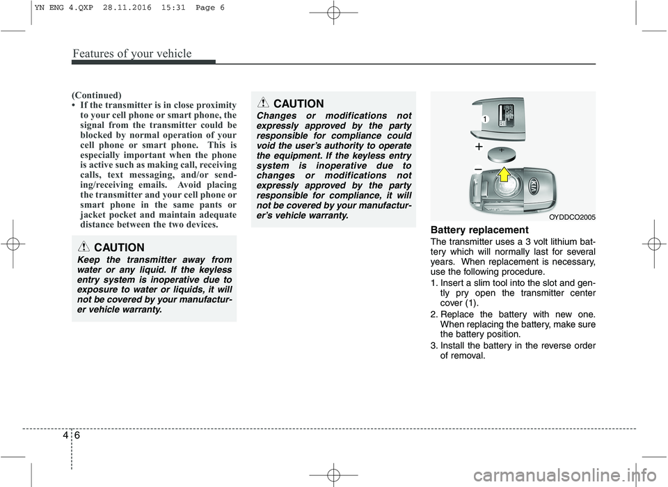 KIA VENGA 2016 Manual PDF Features of your vehicle
6
4
(Continued)
If the transmitter is in close proximity
to your cell phone or smart phone, the
signal from the transmitter could be
blocked by normal operation of your
cel KIA VENGA 2016 Manual PDF Features of your vehicle
6
4
(Continued)
If the transmitter is in close proximity
to your cell phone or smart phone, the
signal from the transmitter could be
blocked by normal operation of your
cel