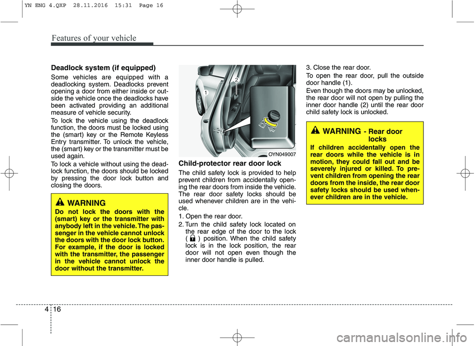 KIA VENGA 2016 Manual Online Features of your vehicle
16
4
Deadlock system (if equipped) 
Some vehicles are equipped with a 
deadlocking system. Deadlocks preventopening a door from either inside or out-
side the vehicle once the