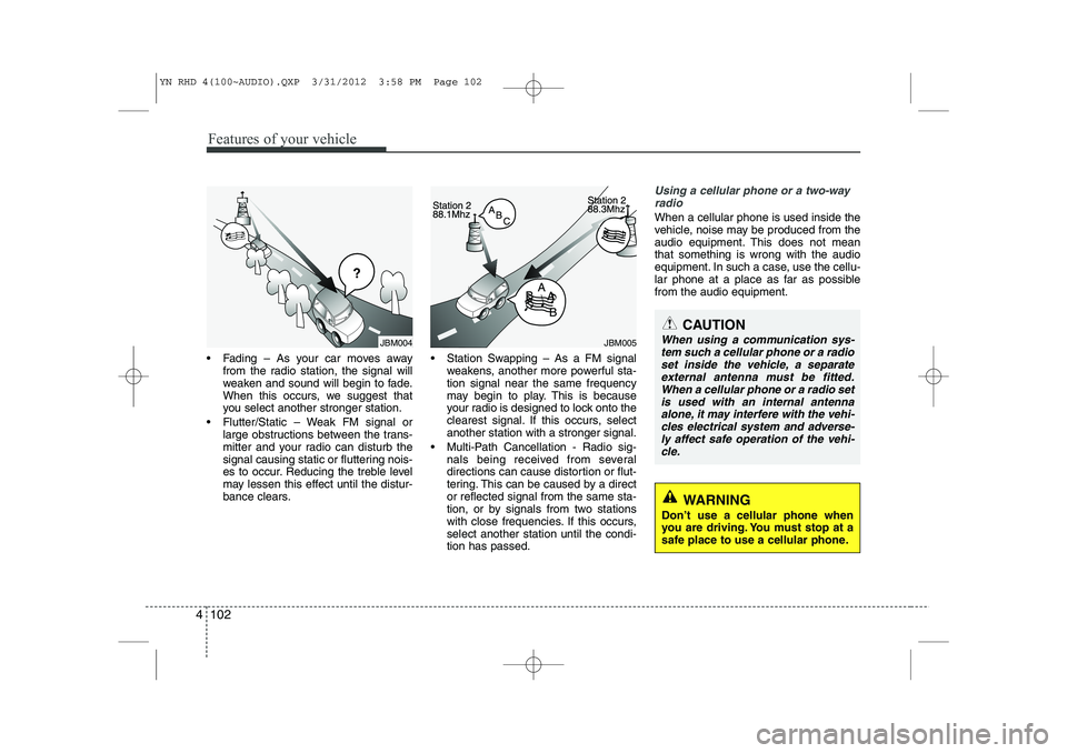 KIA VENGA 2014 Owners Manual Features of your vehicle
102
4
Fading – As your car moves away
from the radio station, the signal will
weaken and sound will begin to fade.
When this occurs, we suggest that
you select another st KIA VENGA 2014 Owners Manual Features of your vehicle
102
4
Fading – As your car moves away
from the radio station, the signal will
weaken and sound will begin to fade.
When this occurs, we suggest that
you select another st