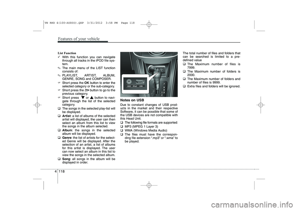 KIA VENGA 2014  Owners Manual Features of your vehicle
118
4
List Function 
�9 With this function you can navigate 
through all tracks in the iPOD file sys-tem.
✎ The main menu of the LIST functionconsists of:
✎ PLAYLIST, ARTI