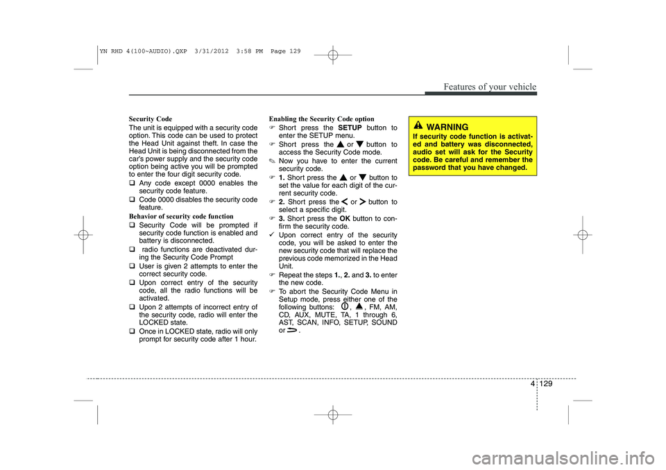 KIA VENGA 2014 Owners Manual 4 129
Features of your vehicle
Security Code
The unit is equipped with a security code
option. This code can be used to protect
the Head Unit against theft. In case theHead Unit is being disconnecte KIA VENGA 2014 Owners Manual 4 129
Features of your vehicle
Security Code
The unit is equipped with a security code
option. This code can be used to protect
the Head Unit against theft. In case theHead Unit is being disconnecte