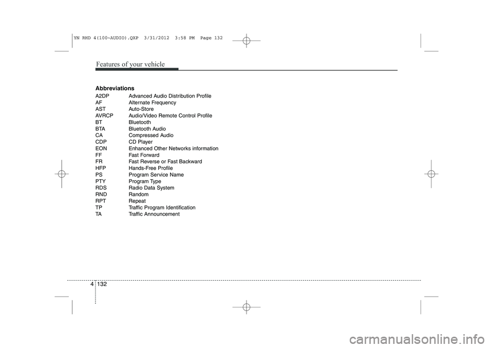 KIA VENGA 2014 Owners Manual Abbreviations
A2DP Advanced Audio Distribution Profile
AF Alternate Frequency
AST Auto-Store
AVRCP Audio/Video Remote Control Profile
BT Bluetooth
BTA Bluetooth Audio
CA Compressed Audio
CDP CD Play KIA VENGA 2014 Owners Manual Abbreviations
A2DP Advanced Audio Distribution Profile
AF Alternate Frequency
AST Auto-Store
AVRCP Audio/Video Remote Control Profile
BT Bluetooth
BTA Bluetooth Audio
CA Compressed Audio
CDP CD Play
