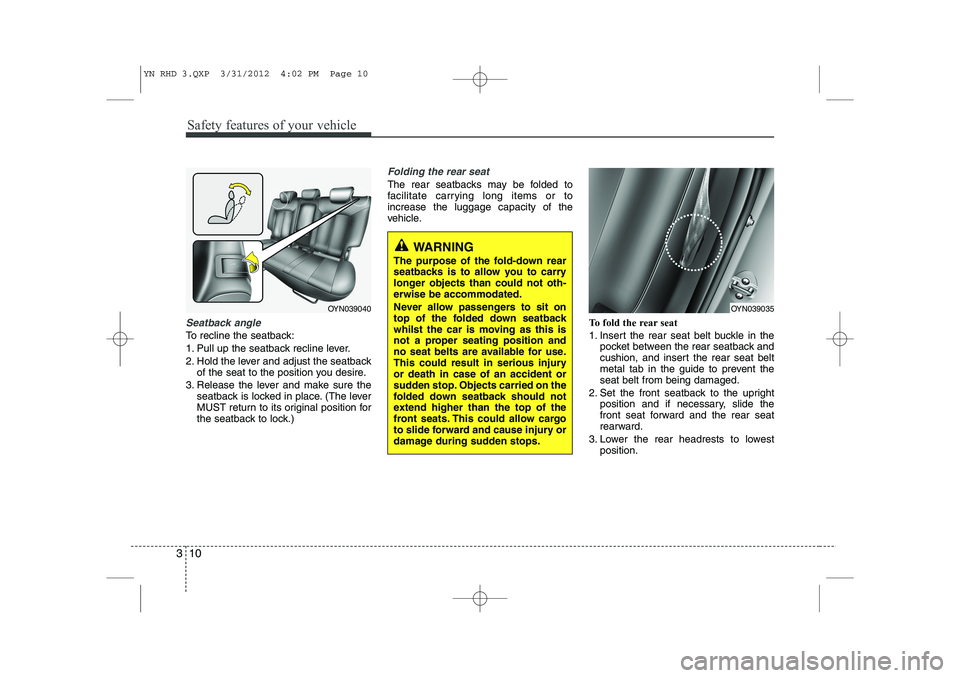 KIA VENGA 2014 Owners Manual Safety features of your vehicle
10
3
Seatback angle
To recline the seatback:
1. Pull up the seatback recline lever.
2. Hold the lever and adjust the seatback
of the seat to the position you desire.
KIA VENGA 2014 Owners Manual Safety features of your vehicle
10
3
Seatback angle
To recline the seatback:
1. Pull up the seatback recline lever.
2. Hold the lever and adjust the seatback
of the seat to the position you desire.